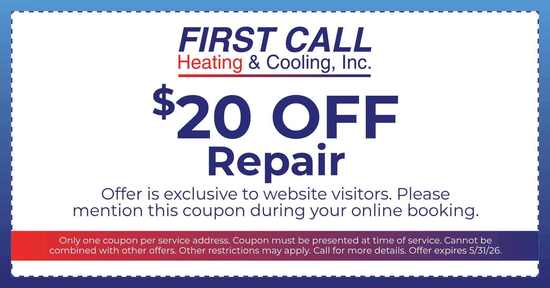 $20 off HVAC repair from First Call Heating & Cooling, Inc. Offer exclusive to website visitors; mention coupon when booking online. One coupon per service address; must be presented at time of service and cannot be combined. Offer expires May 31, 2026.